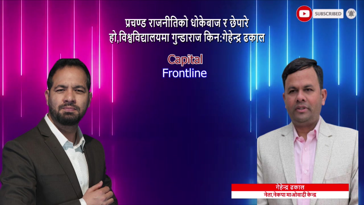 प्रचण्ड राजनीतिको धोकेबाज र छेपारे हो,विश्वविद्यालयमा गुन्डाराज किन : गेहेन्द्र ढकाल
